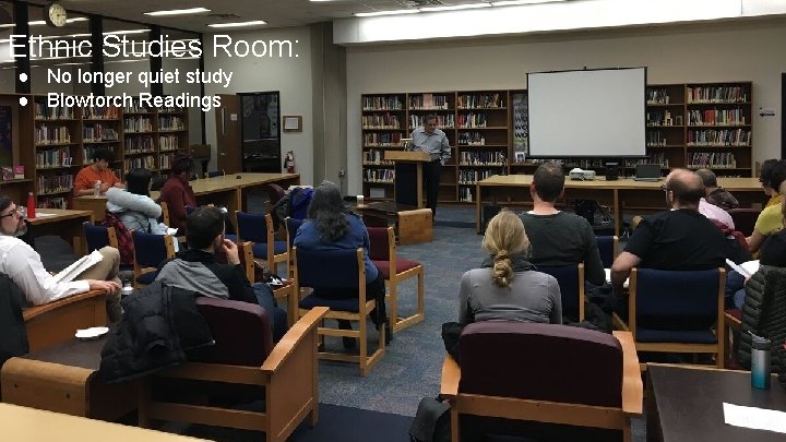 Ethnic Studies Room: we’ve done since ● What No longer quiet study ● Blowtorch