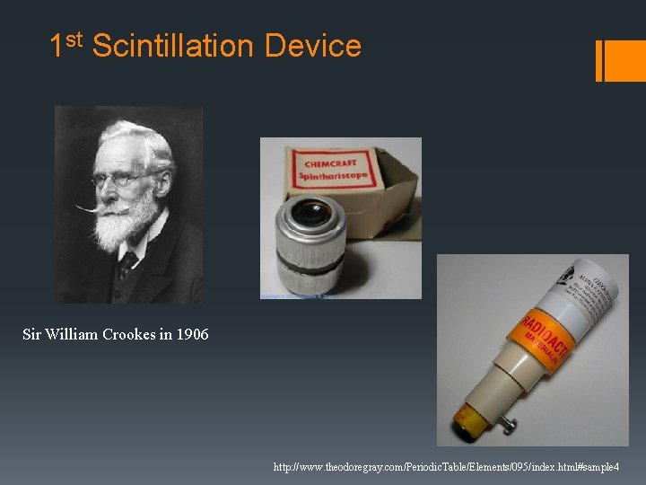 1 st Scintillation Device Sir William Crookes in 1906 http: //www. theodoregray. com/Periodic. Table/Elements/095/index.