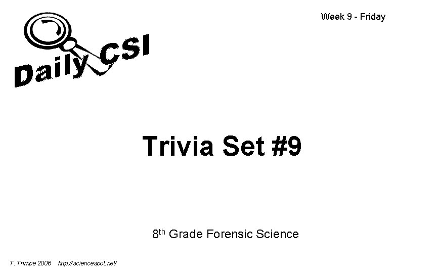 Week 9 - Friday Trivia Set #9 8 th Grade Forensic Science T. Trimpe