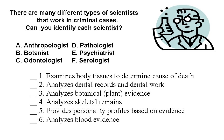 There are many different types of scientists that work in criminal cases. Can you