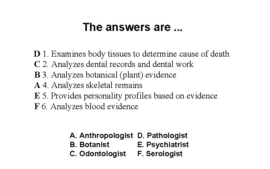 The answers are. . . D 1. Examines body tissues to determine cause of
