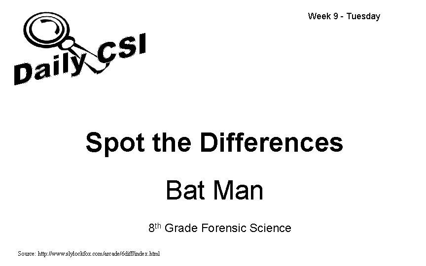 Week 9 - Tuesday Spot the Differences Bat Man 8 th Grade Forensic Science