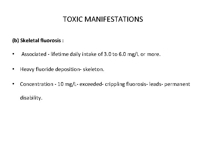 TOXIC MANIFESTATIONS (b) Skeletal fluorosis : • Associated - lifetime daily intake of 3.