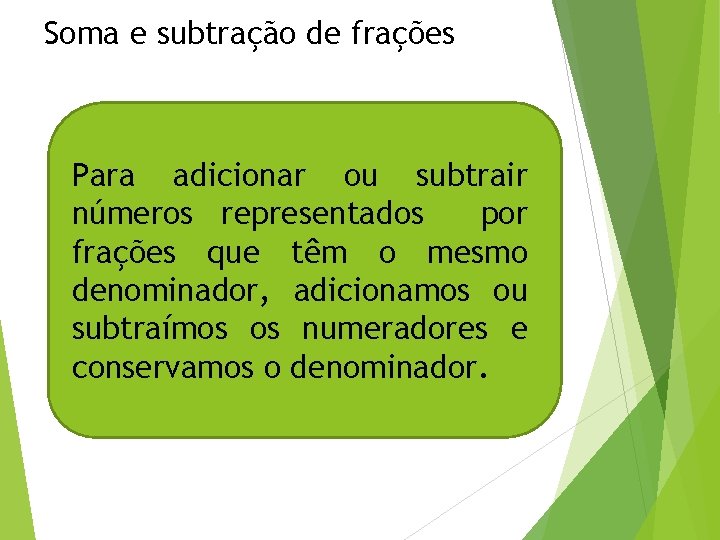 Soma e subtração de frações Para adicionar ou subtrair números representados por frações que