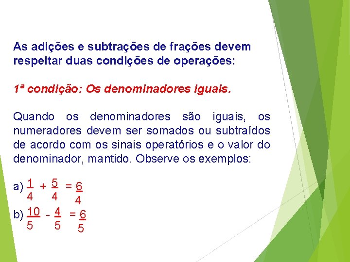 As adições e subtrações de frações devem respeitar duas condições de operações: 1ª condição: