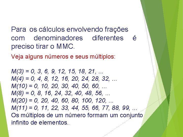 Para os cálculos envolvendo frações com denominadores diferentes é preciso tirar o MMC. Veja