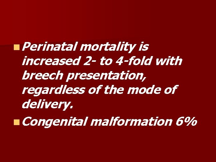 n Perinatal mortality is increased 2 - to 4 -fold with breech presentation, regardless