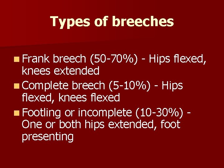 Types of breeches n Frank breech (50 -70%) - Hips flexed, knees extended n