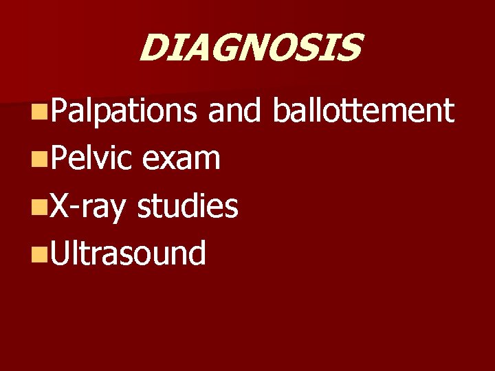 DIAGNOSIS n. Palpations and ballottement n. Pelvic exam n. X-ray studies n. Ultrasound 