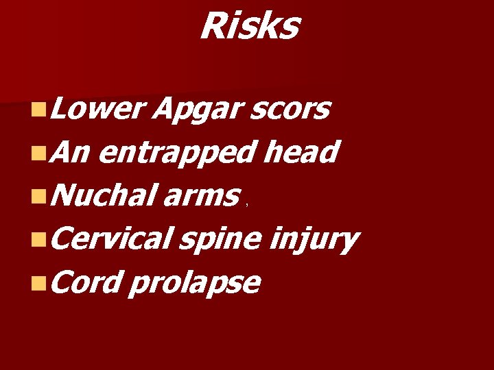 Risks n. Lower Apgar scors n. An entrapped head n. Nuchal arms , n.