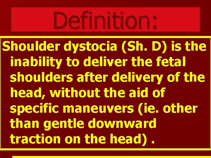 Definition: Shoulder dystocia (Sh. D) is the inability to deliver the fetal shoulders after