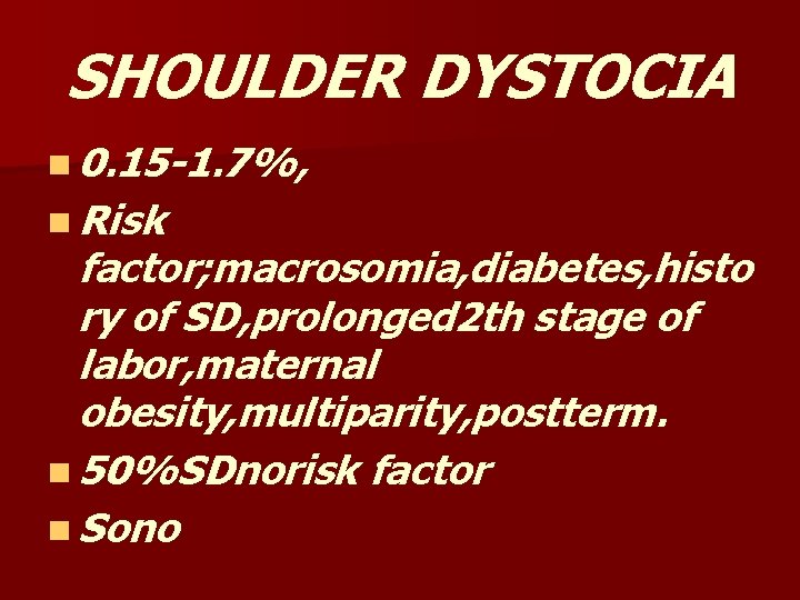 SHOULDER DYSTOCIA n 0. 15 -1. 7%, n Risk factor; macrosomia, diabetes, histo ry