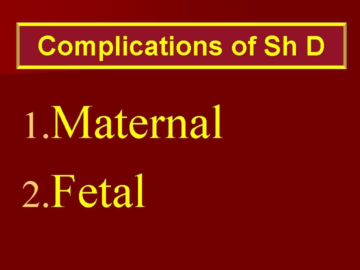 Release techniques Complications of Sh D 1. Maternal 2. Fetal 