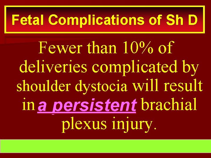 Fetal Complications of Sh D Fewer than 10% of deliveries complicated by shoulder dystocia