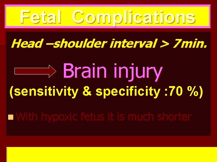 Fetal Complications Release techniques Head –shoulder interval > 7 min. Brain injury (sensitivity &
