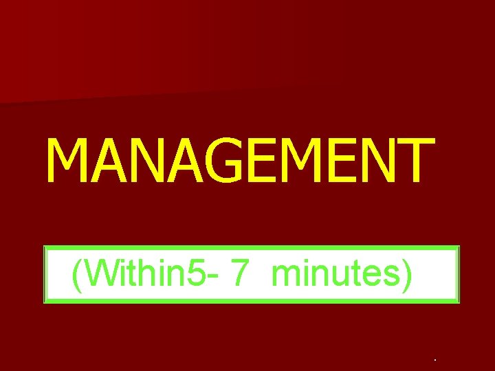 MANAGEMENT (Within 5 - 7 minutes). 