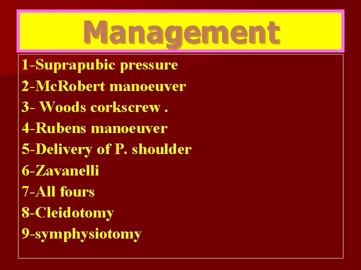 Management 1 -Suprapubic pressure 2 -Mc. Robert manoeuver 3 - Woods corkscrew. 4 -Rubens