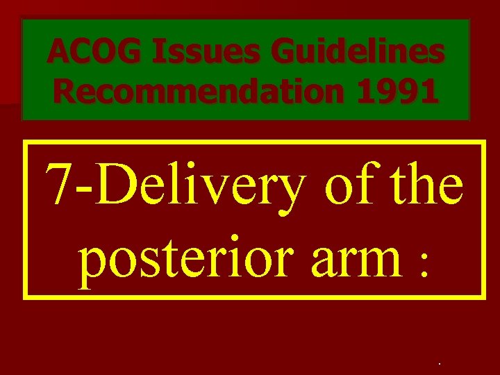 ACOG Issues Guidelines Recommendation 1991 7 -Delivery of the posterior arm : . 