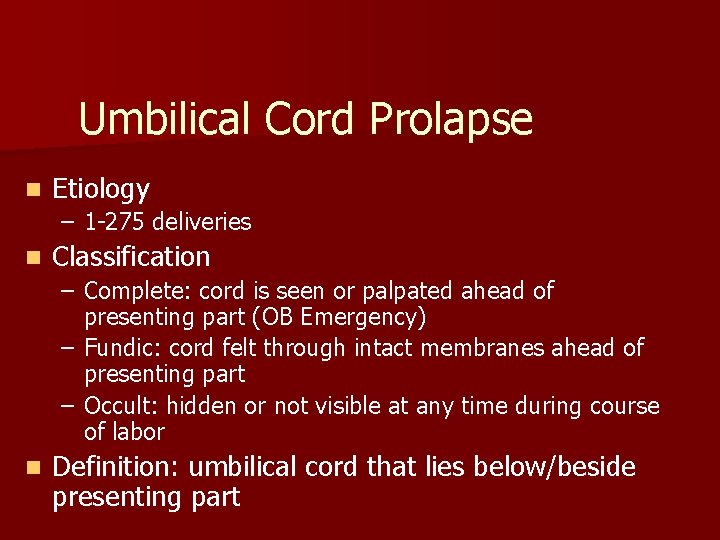 Umbilical Cord Prolapse n Etiology – 1 -275 deliveries n Classification – Complete: cord