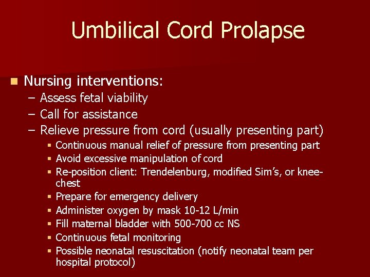 Umbilical Cord Prolapse n Nursing interventions: – – – Assess fetal viability Call for