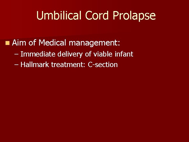 Umbilical Cord Prolapse n Aim of Medical management: – Immediate delivery of viable infant