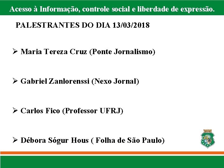 Acesso à Informação, controle social e liberdade de expressão. PALESTRANTES DO DIA 13/03/2018 Maria