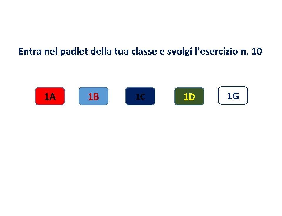 Entra nel padlet della tua classe e svolgi l’esercizio n. 10 1 A 1