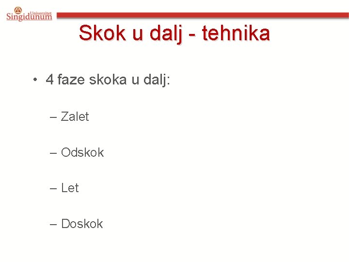 Skok u dalj - tehnika • 4 faze skoka u dalj: – Zalet –