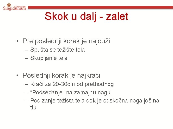 Skok u dalj - zalet • Pretposlednji korak je najduži – Spušta se težište