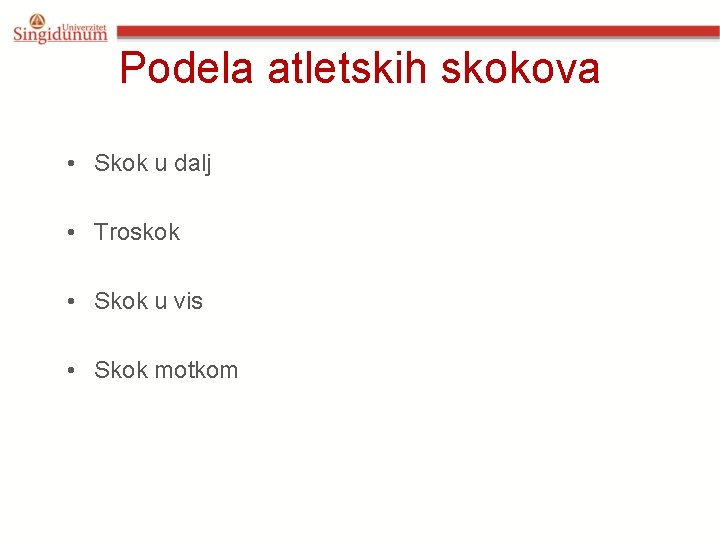 Podela atletskih skokova • Skok u dalj • Troskok • Skok u vis •