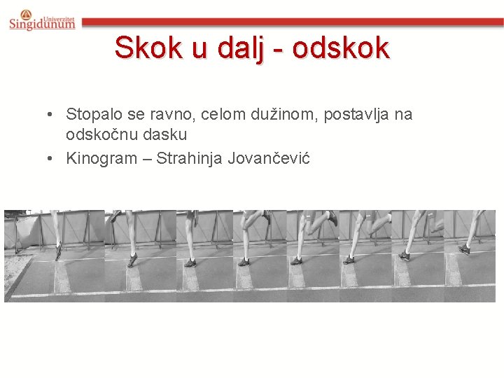 Skok u dalj - odskok • Stopalo se ravno, celom dužinom, postavlja na odskočnu