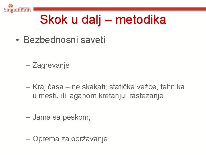 Skok u dalj – metodika • Bezbednosni saveti – Zagrevanje – Kraj časa –