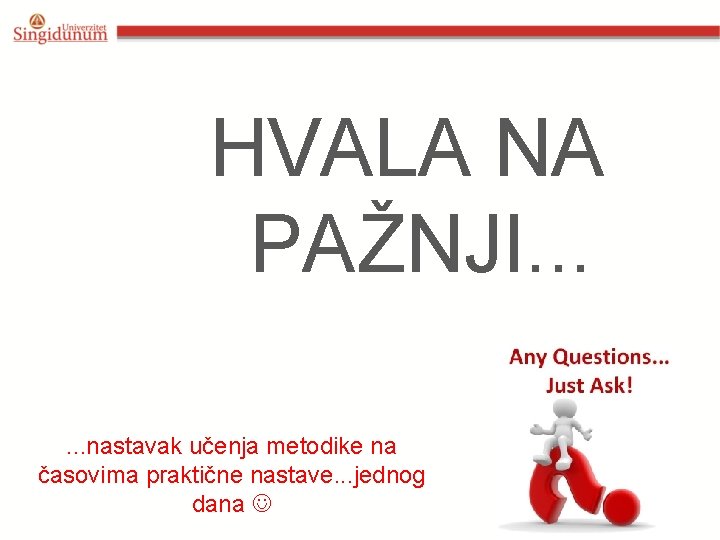 HVALA NA PAŽNJI. . . nastavak učenja metodike na časovima praktične nastave. . .