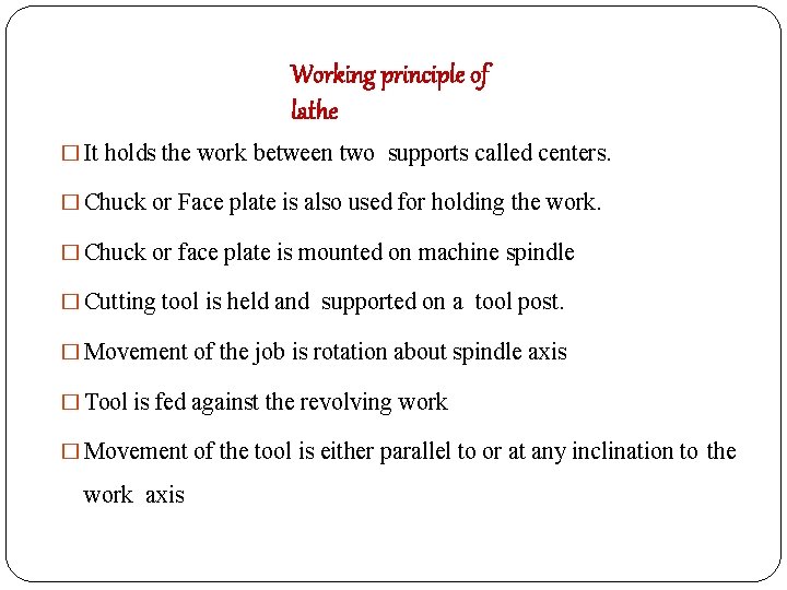 Working principle of lathe � It holds the work between two supports called centers.