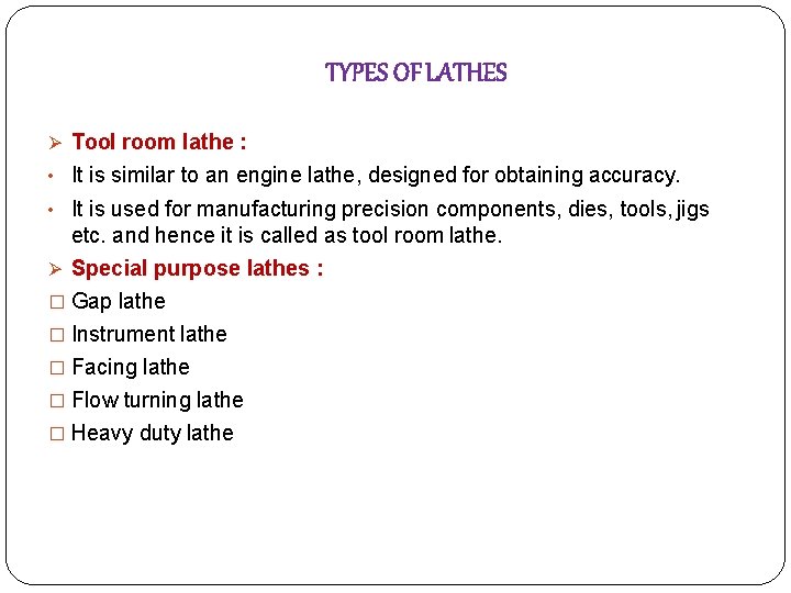 TYPES OF LATHES Tool room lathe : • It is similar to an engine