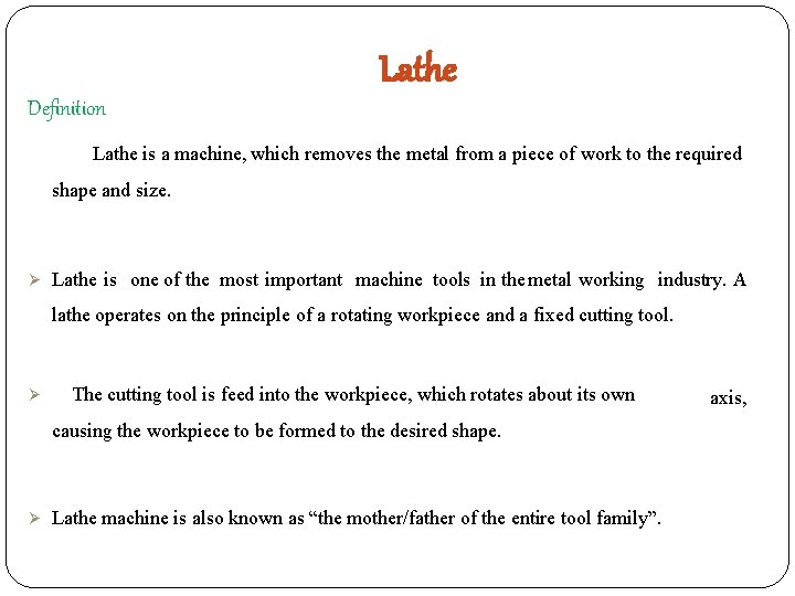 Lathe Definition Lathe is a machine, which removes the metal from a piece of