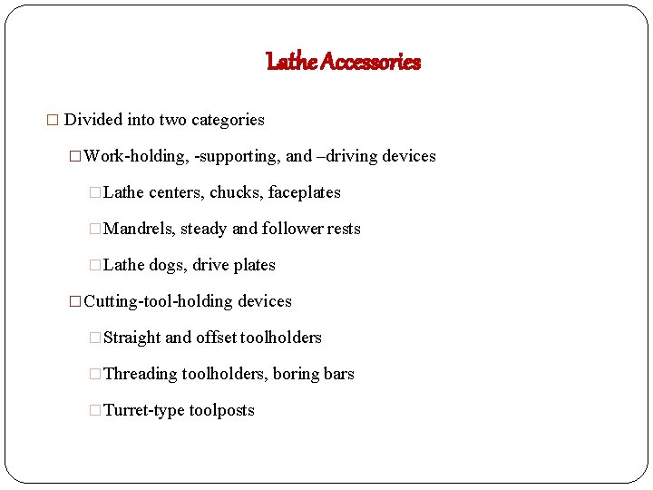 Lathe Accessories � Divided into two categories � Work-holding, -supporting, and –driving devices �