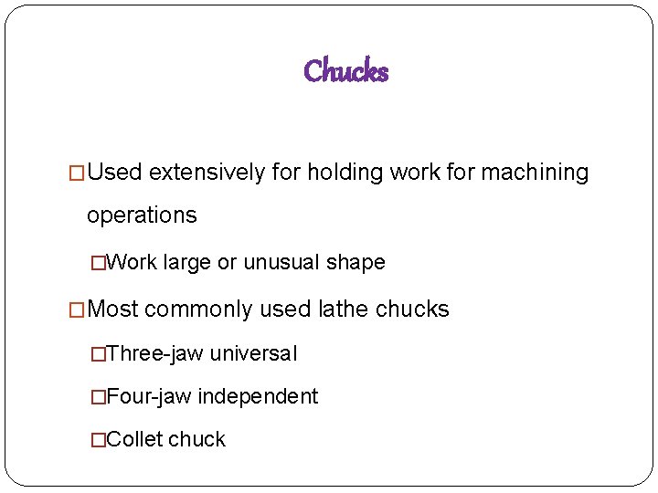 Chucks �Used extensively for holding work for machining operations �Work large or unusual shape