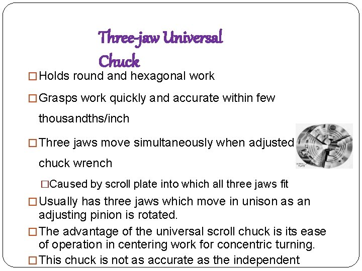 Three-jaw Universal Chuck � Holds round and hexagonal work � Grasps work quickly and