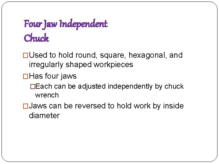 Four Jaw Independent Chuck �Used to hold round, square, hexagonal, and irregularly shaped workpieces