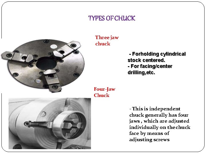 TYPES OF CHUCK Three jaw chuck - Forholding cylindrical stock centered. - For facing/center