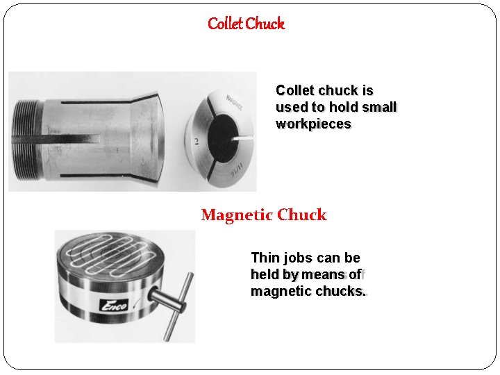 Collet Chuck � Thin jobs can be held by means of magnetic chucks. Collet