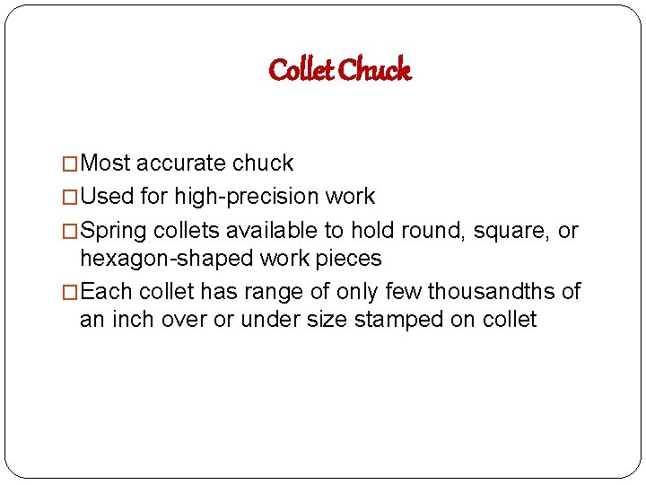 Collet Chuck �Most accurate chuck �Used for high-precision work �Spring collets available to hold