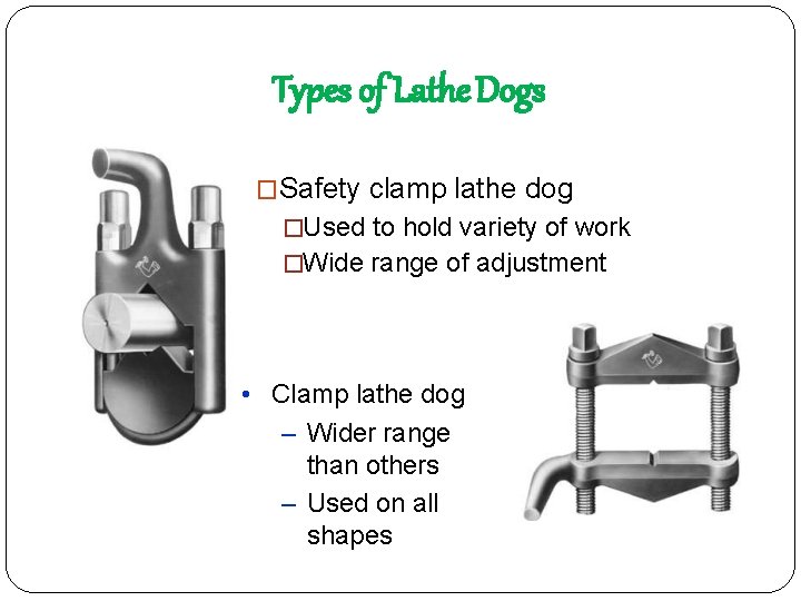 Types of Lathe Dogs �Safety clamp lathe dog �Used to hold variety of work