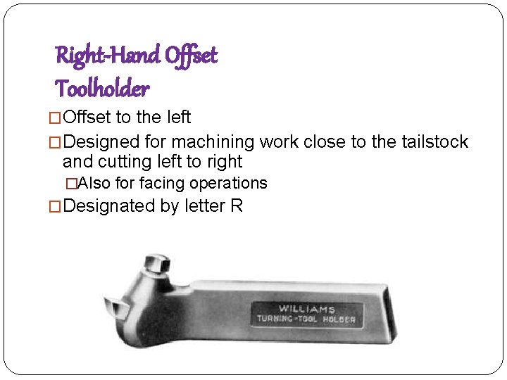 Right-Hand Offset Toolholder �Offset to the left �Designed for machining work close to the