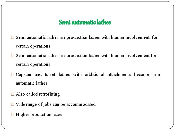 Semi automatic lathes � Semi automatic lathes are production lathes with human involvement for