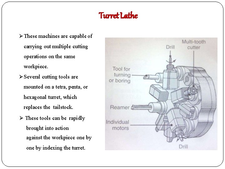 Turret Lathe These machines are capable of carrying out multiple cutting operations on the