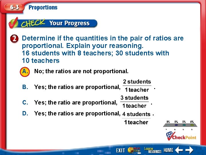 Determine if the quantities in the pair of ratios are proportional. Explain your reasoning.