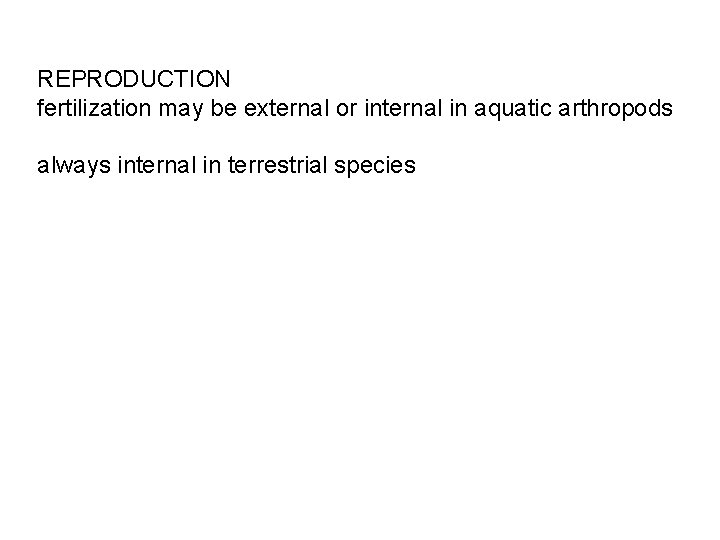 REPRODUCTION fertilization may be external or internal in aquatic arthropods always internal in terrestrial