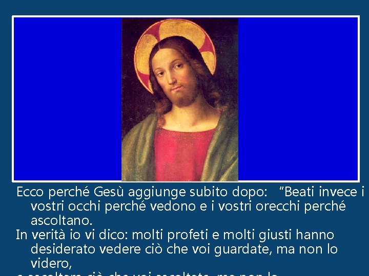 Ecco perché Gesù aggiunge subito dopo: “Beati invece i vostri occhi perché vedono e